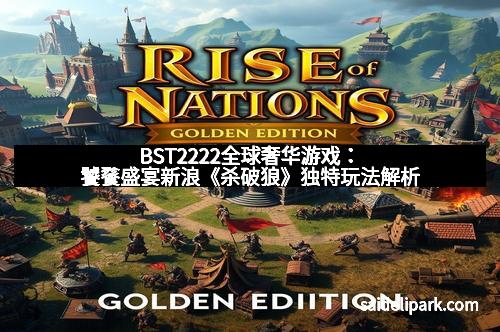 BST2222全球奢华游戏：饕餮盛宴新浪《杀破狼》独特玩法解析